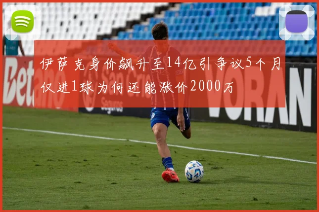 伊萨克身价飙升至14亿引争议5个月仅进1球为何还能涨价2000万